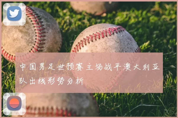 中国男足世预赛主场战平澳大利亚队出线形势分析