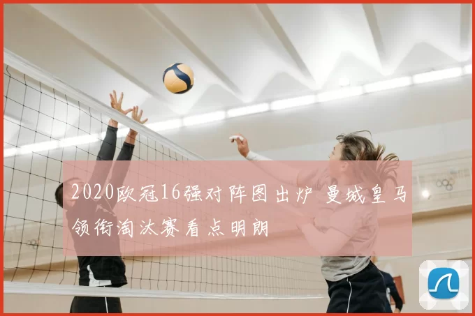 2020欧冠16强对阵图出炉 曼城皇马领衔淘汰赛看点明朗