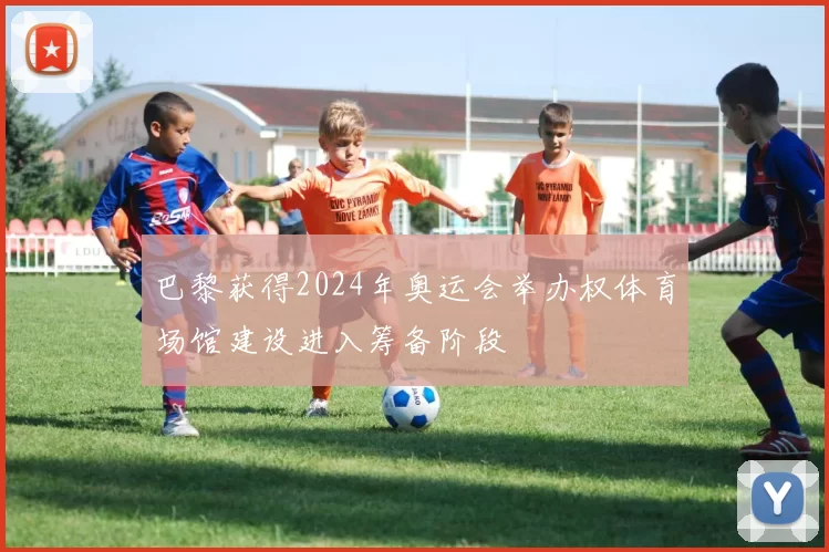 巴黎获得2024年奥运会举办权体育场馆建设进入筹备阶段