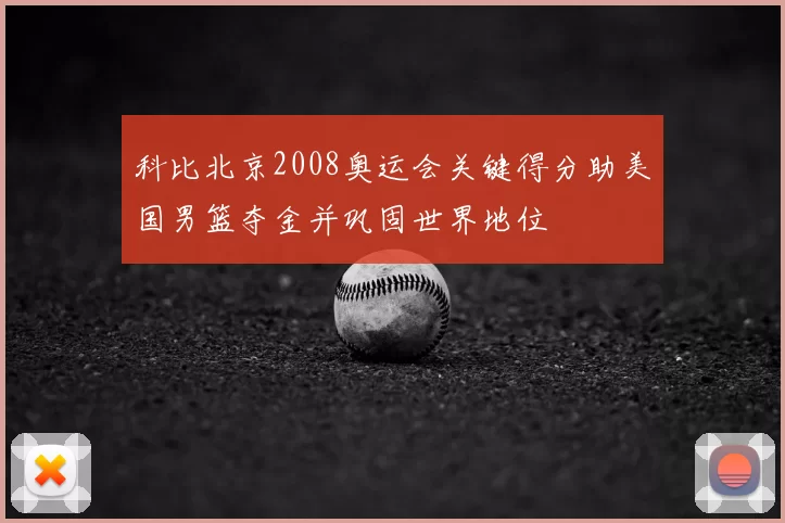 科比北京2008奥运会关键得分助美国男篮夺金并巩固世界地位