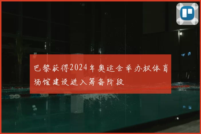 巴黎获得2024年奥运会举办权体育场馆建设进入筹备阶段