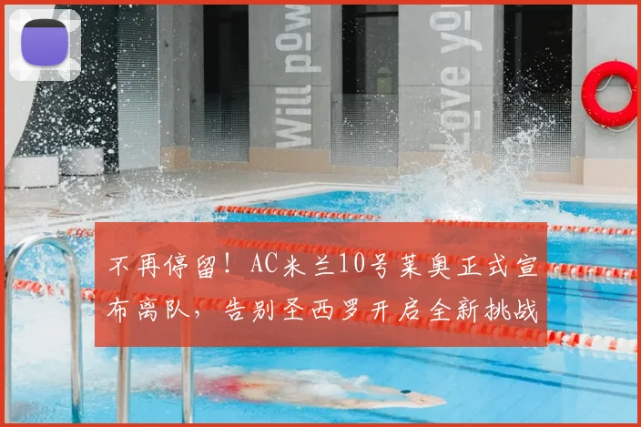 不再停留！AC米兰10号莱奥正式宣布离队，告别圣西罗开启全新挑战_阿莱格里_欧冠_那不勒斯
