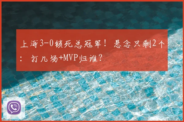 上海3-0锁死总冠军！悬念只剩2个：打几场+MVP归谁？