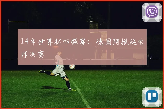 14年世界杯四强赛：德国阿根廷会师决赛